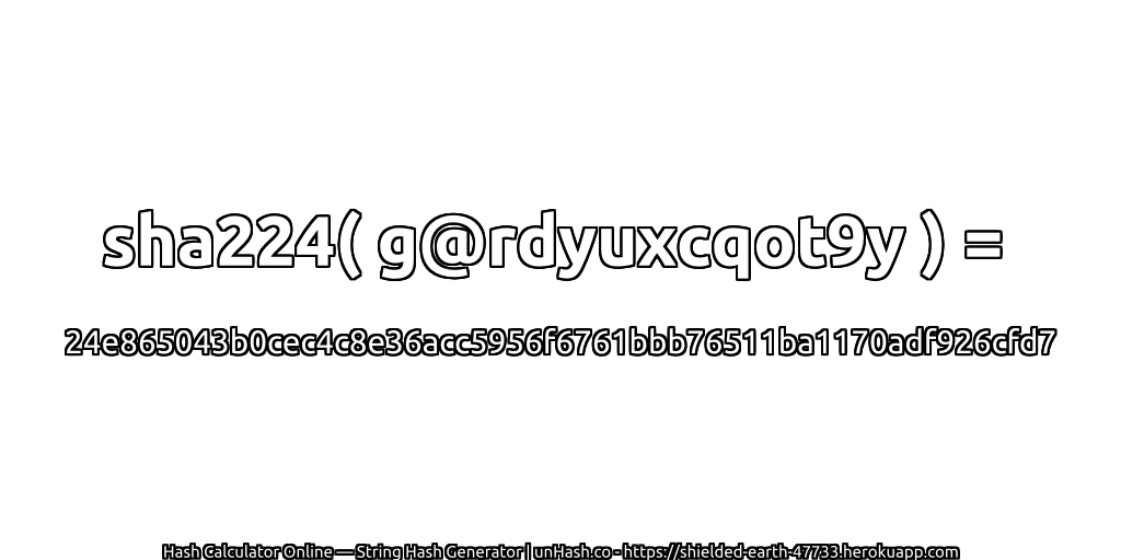 sha224( g@rdyuxcqot9y ) = 24e865043b0cec4c8e36acc5956f6761bbb76511ba1170adf926cfd7 | unHash.co