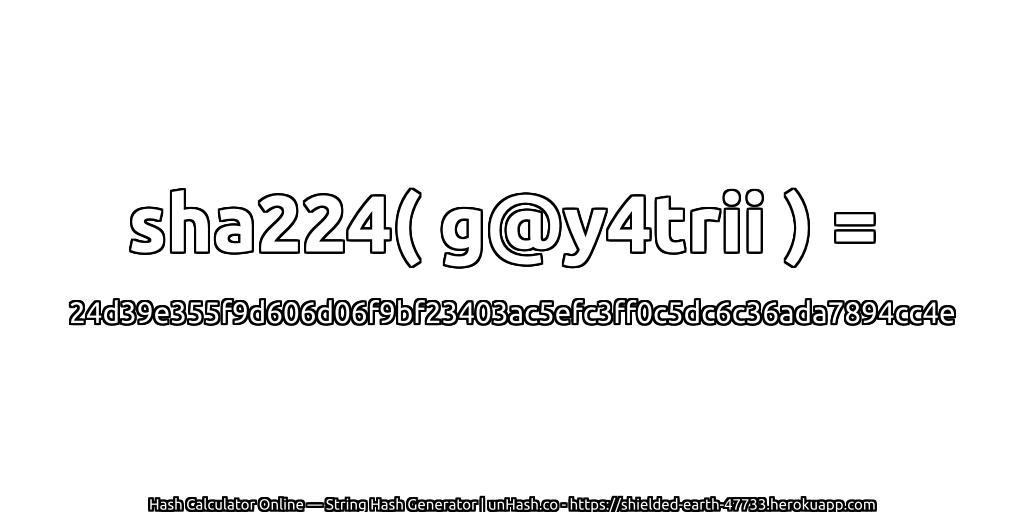 sha224( g@y4trii ) = 24d39e355f9d606d06f9bf23403ac5efc3ff0c5dc6c36ada7894cc4e | unHash.co