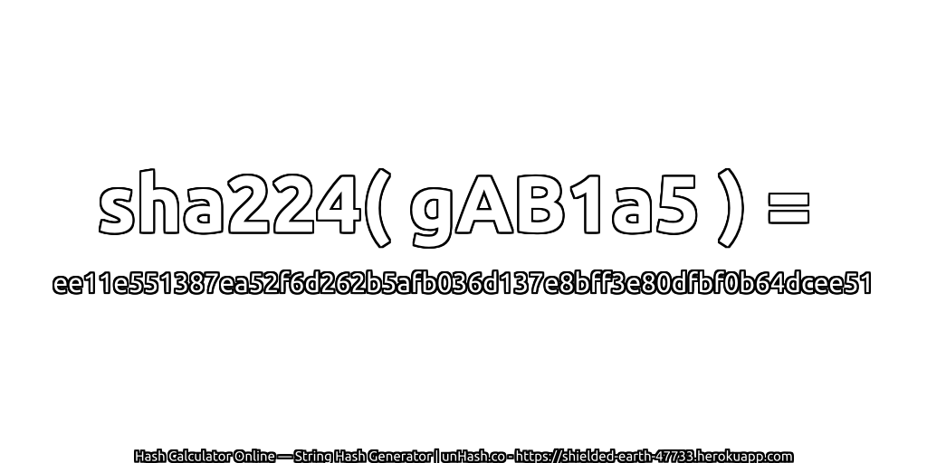 sha224( gAB1a5 ) = ee11e551387ea52f6d262b5afb036d137e8bff3e80dfbf0b64dcee51 | unHash.co
