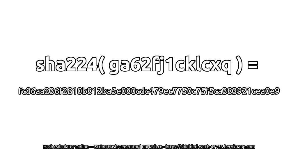 sha224( ga62fj1cklcxq ) = fc86aa236f2810b812ba5e080cdc479ec7750c75f5ca383921cea0e9 | unHash.co