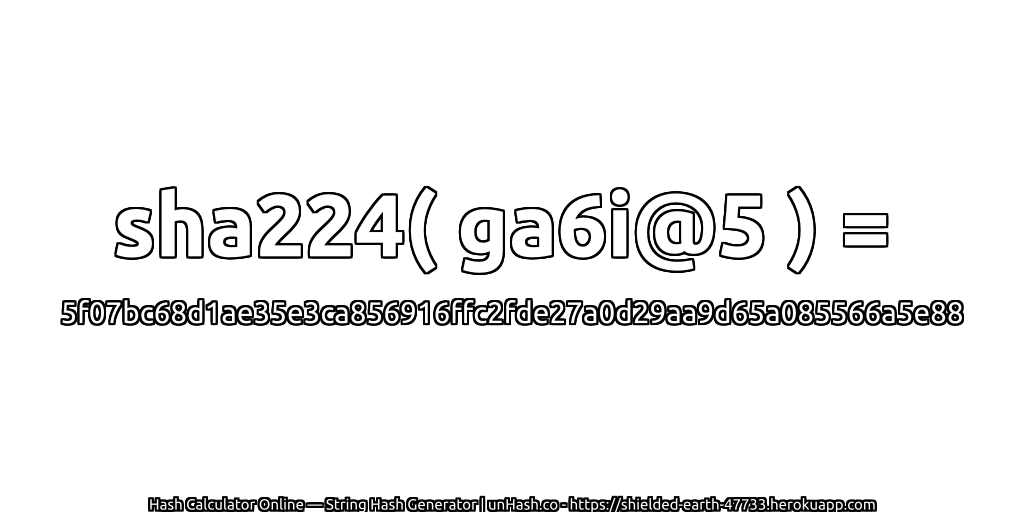sha224( ga6i@5 ) = 5f07bc68d1ae35e3ca856916ffc2fde27a0d29aa9d65a085566a5e88 | unHash.co