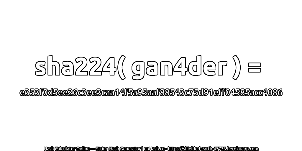 sha224( gan4der ) = e353f0d5ee26c3ee3caa14f5a95aaf88543c75d91eff04585acc4086 | unHash.co