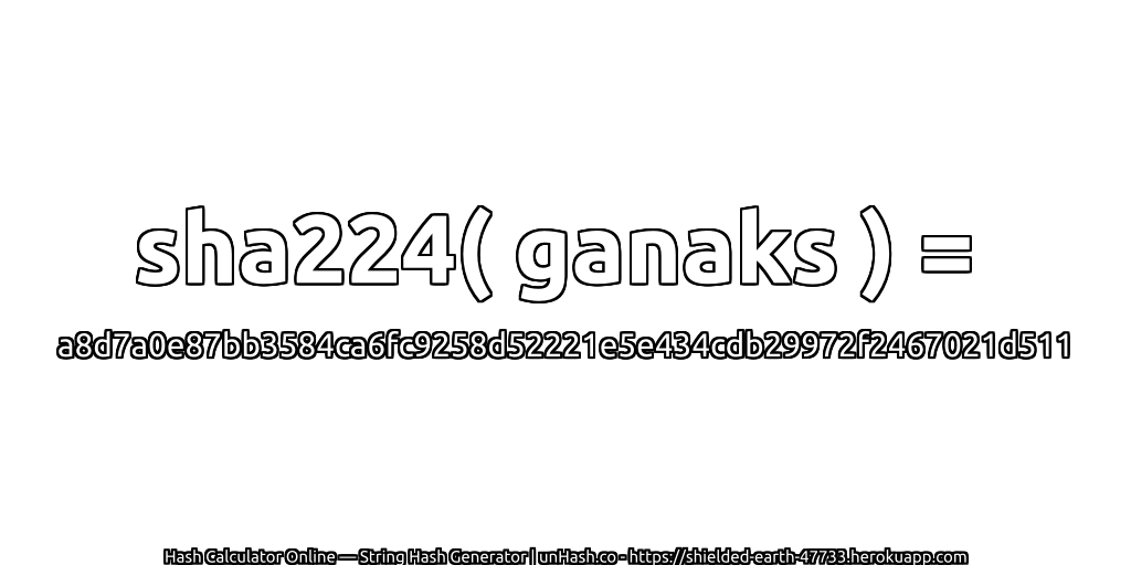 sha224( ganaks ) = a8d7a0e87bb3584ca6fc9258d52221e5e434cdb29972f2467021d511 | unHash.co