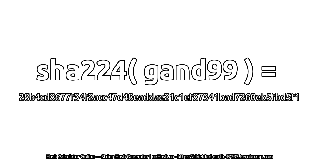 sha224( gand99 ) = 28b4cd8677f34f2acc47d48eaddae21c1ef87341bad7260eb5fbd5f1 | unHash.co