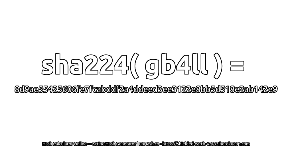 sha224( gb4ll ) = 8d9ae55425606fe7fcabddf2a4ddeed3ee3122e8bb5d518e2ab142e9 | unHash.co
