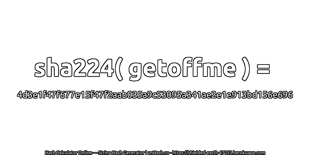 sha224( getoffme ) = 4d3e1f47f677e15f47f2aab035a9c53095a341ae2e1e913bd156e696 | unHash.co