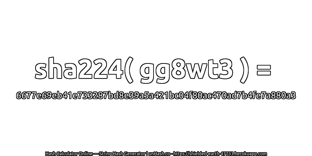 sha224( gg8wt3 ) = 6677e69eb41e733287bd8e39a5a421bc04f80ac470ad7b4fe7a880a3 | unHash.co