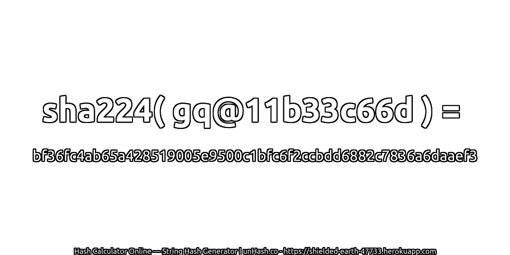 sha224( gq@11b33c66d ) = bf36fc4ab65a428519005e9500c1bfc6f2ccbdd6882c7836a6daaef3 | unHash.co