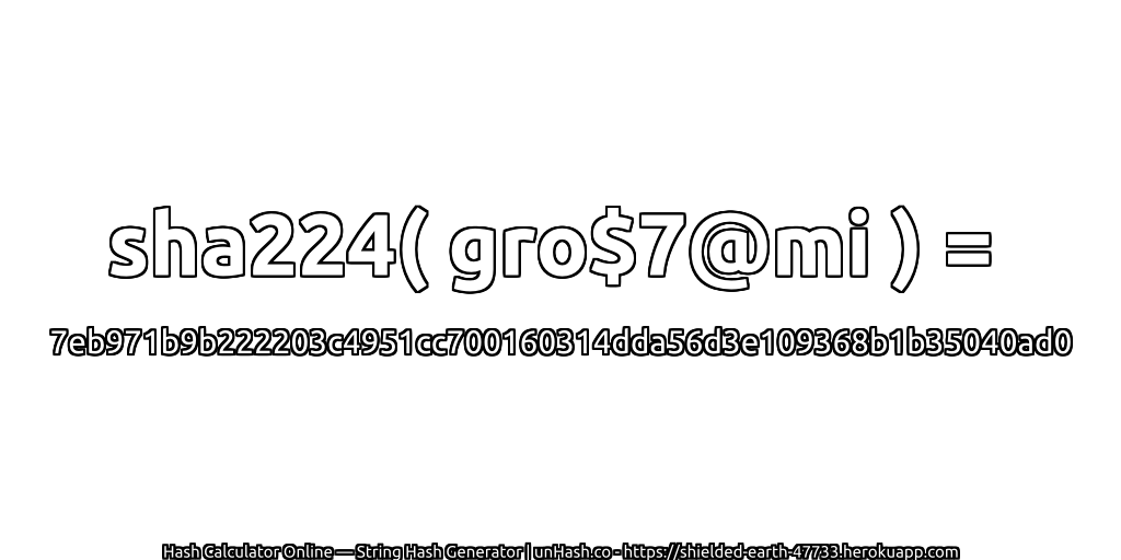 sha224( gro$7@mi ) = 7eb971b9b222203c4951cc700160314dda56d3e109368b1b35040ad0 | unHash.co