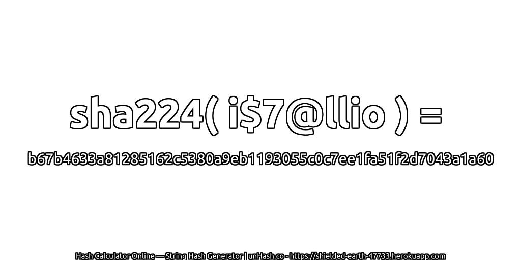 sha224( i$7@llio ) = b67b4633a81285162c5380a9eb1193055c0c7ee1fa51f2d7043a1a60 | unHash.co