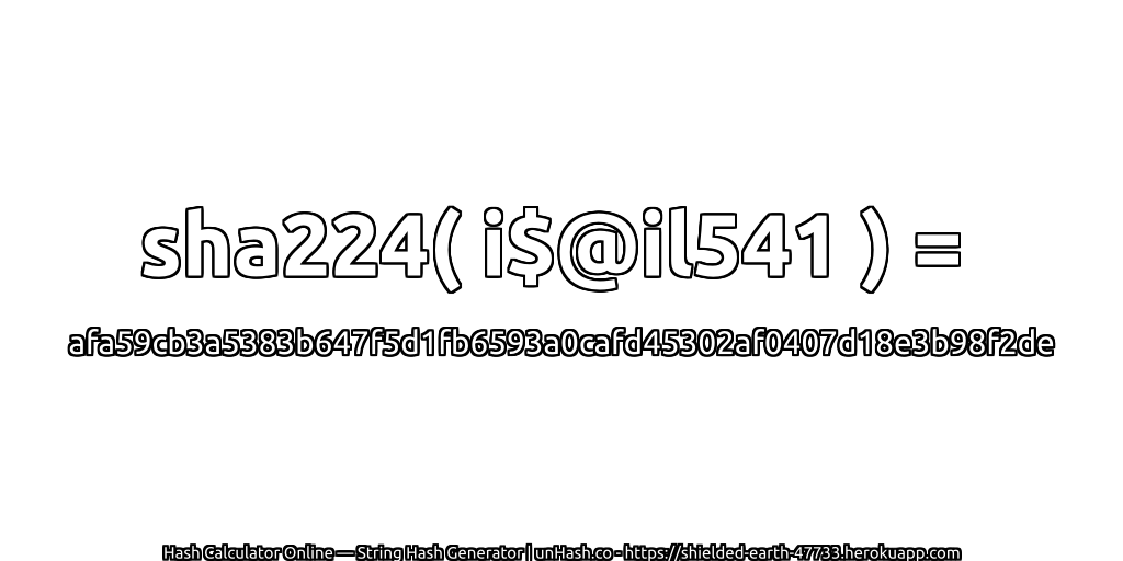 sha224( i$@il541 ) = afa59cb3a5383b647f5d1fb6593a0cafd45302af0407d18e3b98f2de | unHash.co