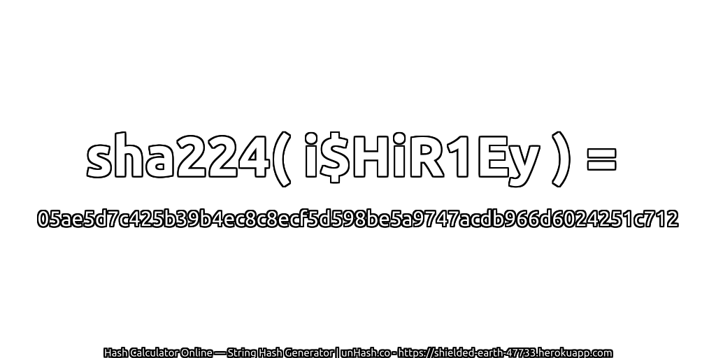 sha224( i$HiR1Ey ) = 05ae5d7c425b39b4ec8c8ecf5d598be5a9747acdb966d6024251c712 | unHash.co
