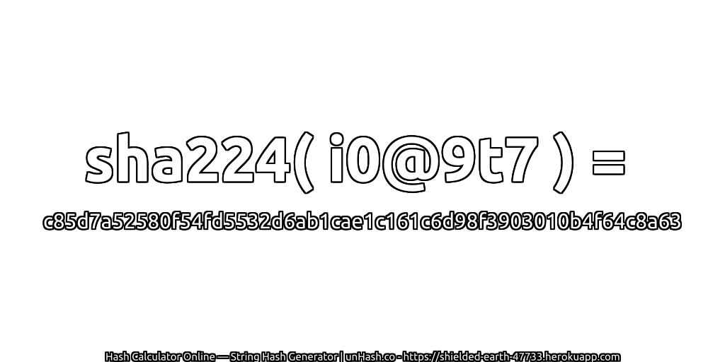 sha224( i0@9t7 ) = c85d7a52580f54fd5532d6ab1cae1c161c6d98f3903010b4f64c8a63 | unHash.co
