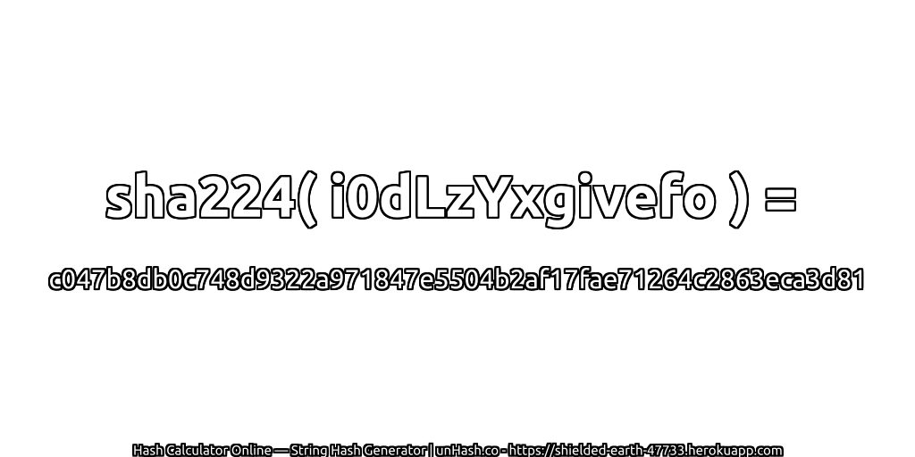 sha224( i0dLzYxgivefo ) = c047b8db0c748d9322a971847e5504b2af17fae71264c2863eca3d81 | unHash.co