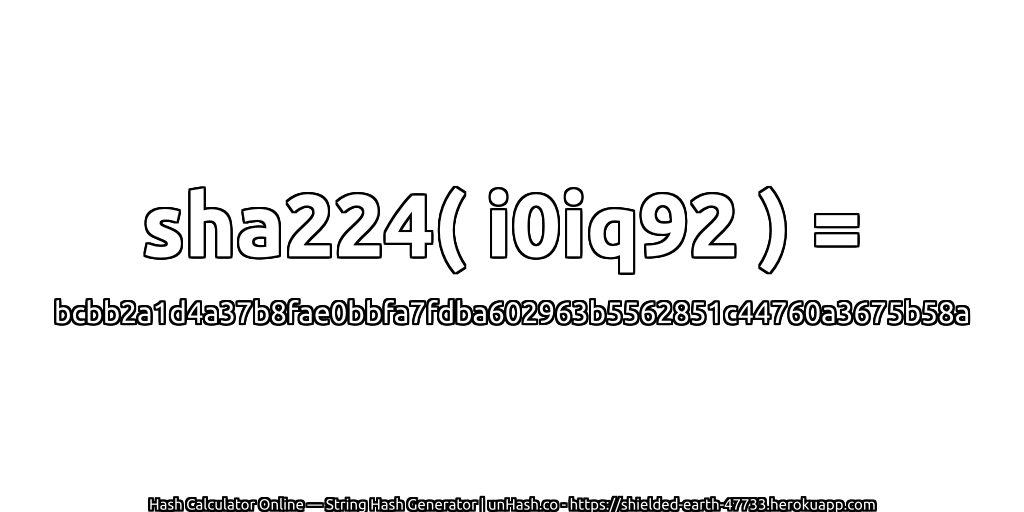 sha224( i0iq92 ) = bcbb2a1d4a37b8fae0bbfa7fdba602963b5562851c44760a3675b58a | unHash.co
