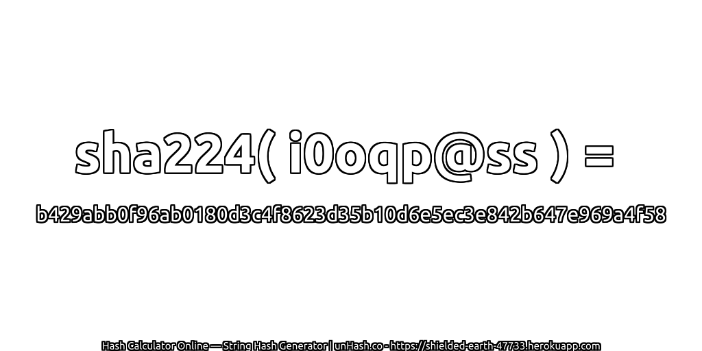 sha224( i0oqp@ss ) = b429abb0f96ab0180d3c4f8623d35b10d6e5ec3e842b647e969a4f58 | unHash.co