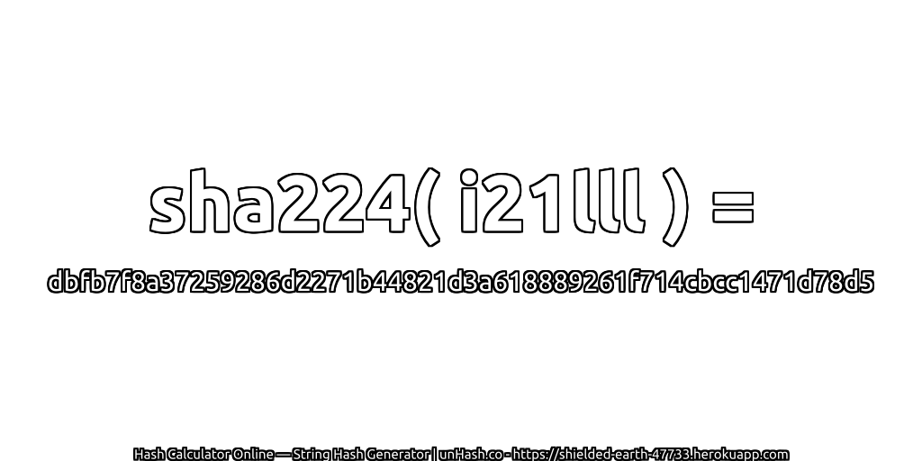 sha224( i21lll ) = dbfb7f8a37259286d2271b44821d3a618889261f714cbcc1471d78d5 | unHash.co