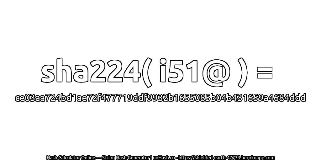 sha224( i51@ ) = ce03aa724bd1ae72f477719ddf9932b1655085b04b431659a4684ddd | unHash.co
