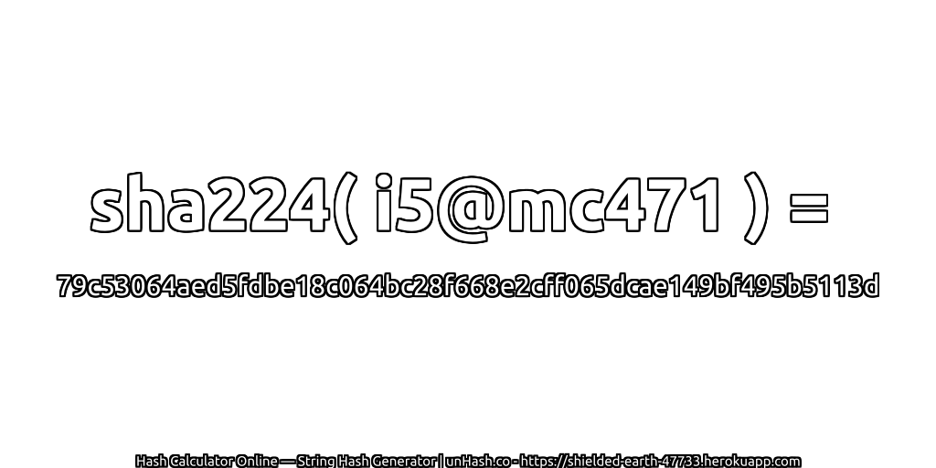 sha224( i5@mc471 ) = 79c53064aed5fdbe18c064bc28f668e2cff065dcae149bf495b5113d | unHash.co