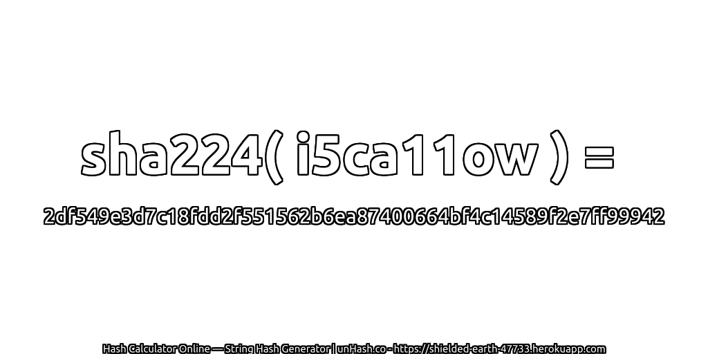 sha224( i5ca11ow ) = 2df549e3d7c18fdd2f551562b6ea87400664bf4c14589f2e7ff99942 | unHash.co