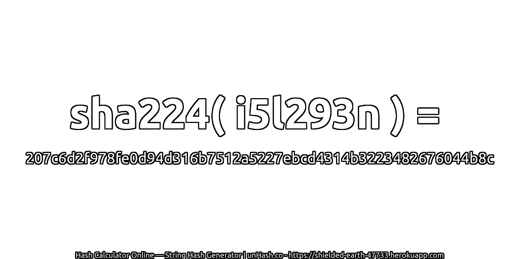sha224( i5l293n ) = 207c6d2f978fe0d94d316b7512a5227ebcd4314b3223482676044b8c | unHash.co