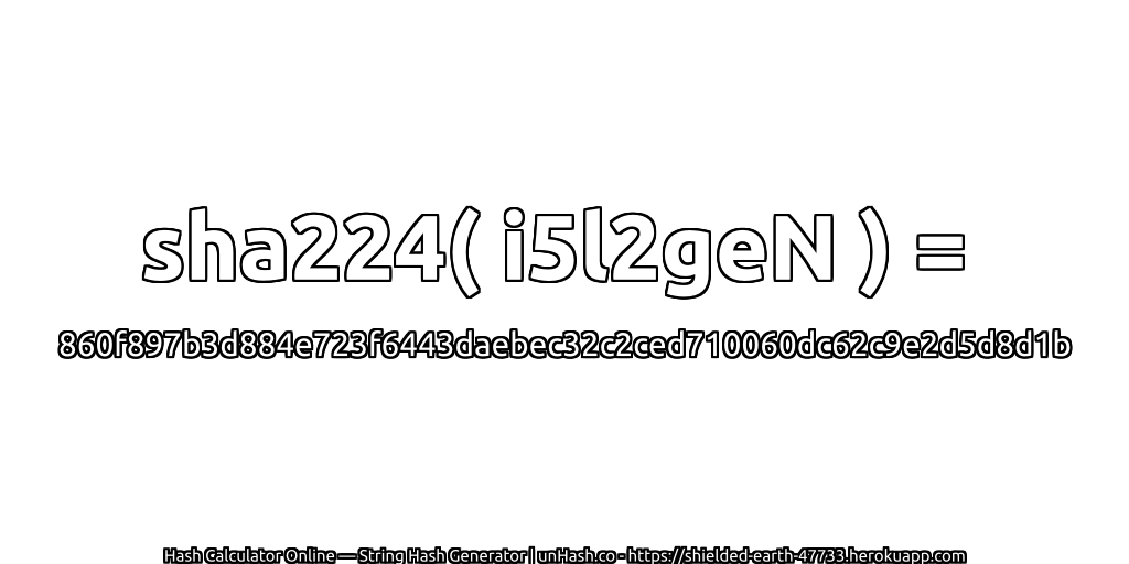 sha224( i5l2geN ) = 860f897b3d884e723f6443daebec32c2ced710060dc62c9e2d5d8d1b | unHash.co