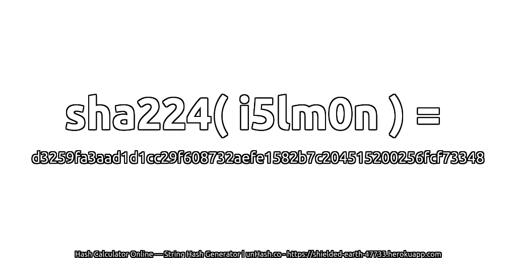 sha224( i5lm0n ) = d3259fa3aad1d1cc29f608732aefe1582b7c204515200256fcf73348 | unHash.co