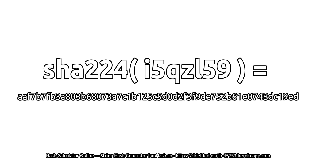 sha224( i5qzl59 ) = aaf7b7fb3a803b68073a7c1b125c5d0d2f3f9de752b61e0748dc19ed | unHash.co
