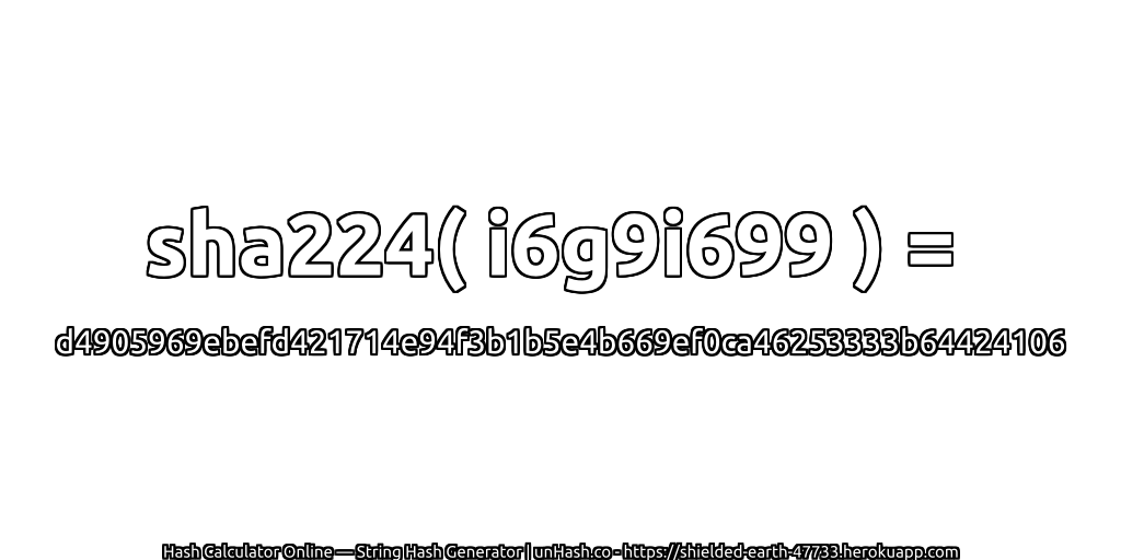 sha224( i6g9i699 ) = d4905969ebefd421714e94f3b1b5e4b669ef0ca46253333b64424106 | unHash.co
