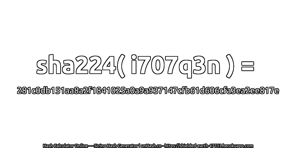 sha224( i707q3n ) = 281c0db151aa8a2f1841025a0a9a937147cfb61d606cfa3ea2ee817e | unHash.co