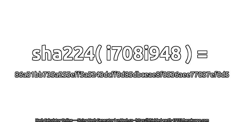 sha224( i708i948 ) = 86a31bb735a255eff5a5243dcff0d85dbceae8f0536aee77037ef0d5 | unHash.co