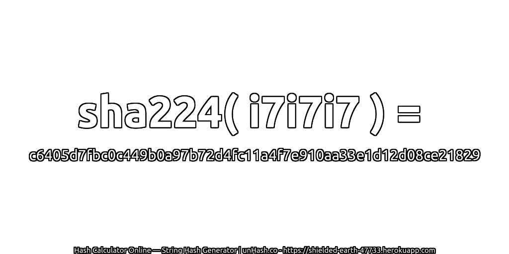 sha224( i7i7i7 ) = c6405d7fbc0c449b0a97b72d4fc11a4f7e910aa33e1d12d08ce21829 | unHash.co