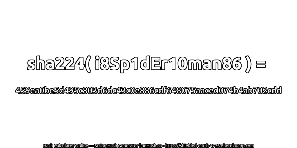 sha224( i8Sp1dEr10man86 ) = 459ea0be5d495c803d6dc43c0e886cdf648075aaced074b4ab702cdd | unHash.co