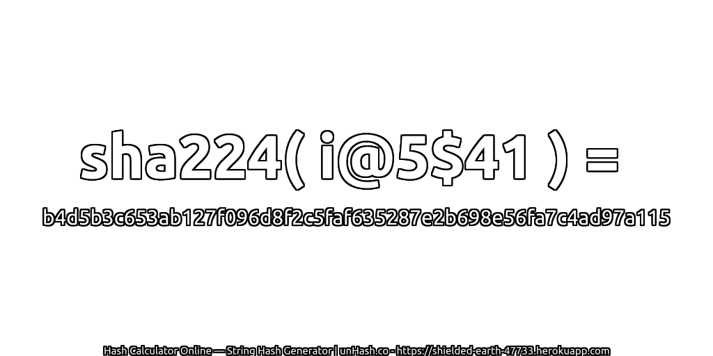 sha224( i@5$41 ) = b4d5b3c653ab127f096d8f2c5faf635287e2b698e56fa7c4ad97a115 | unHash.co