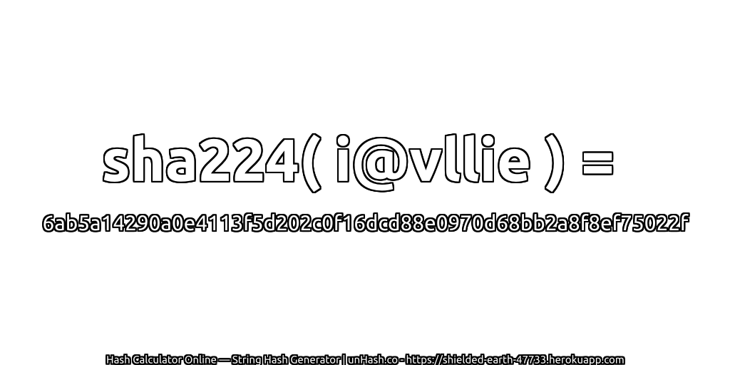 sha224( i@vllie ) = 6ab5a14290a0e4113f5d202c0f16dcd88e0970d68bb2a8f8ef75022f | unHash.co