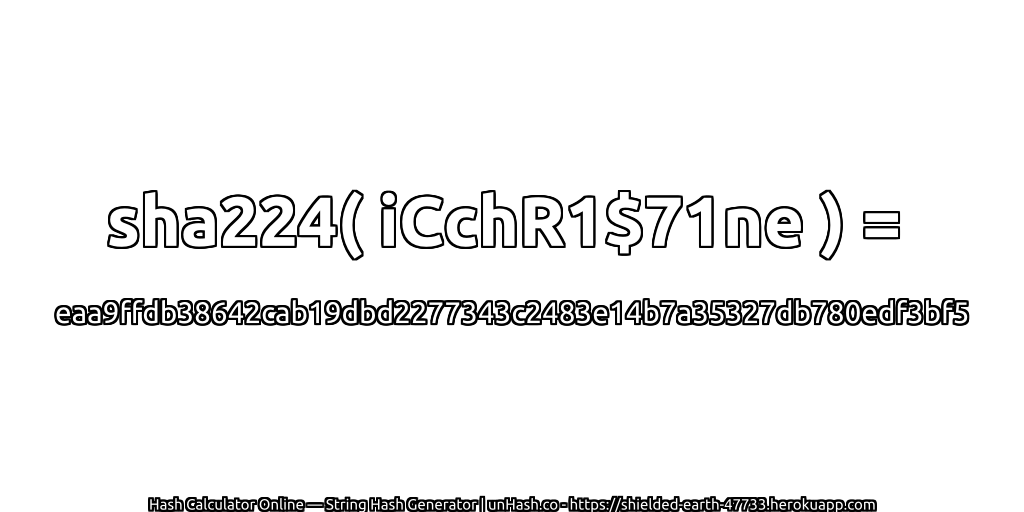 sha224( iCchR1$71ne ) = eaa9ffdb38642cab19dbd2277343c2483e14b7a35327db780edf3bf5 | unHash.co