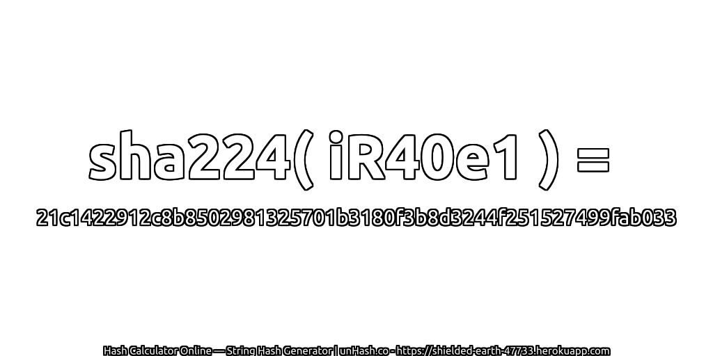 sha224( iR40e1 ) = 21c1422912c8b8502981325701b3180f3b8d3244f251527499fab033 | unHash.co