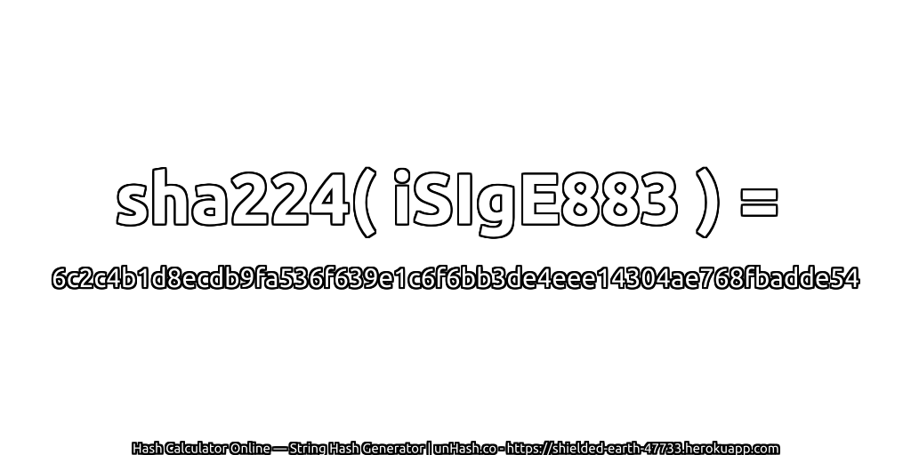 sha224( iSIgE883 ) = 6c2c4b1d8ecdb9fa536f639e1c6f6bb3de4eee14304ae768fbadde54 | unHash.co