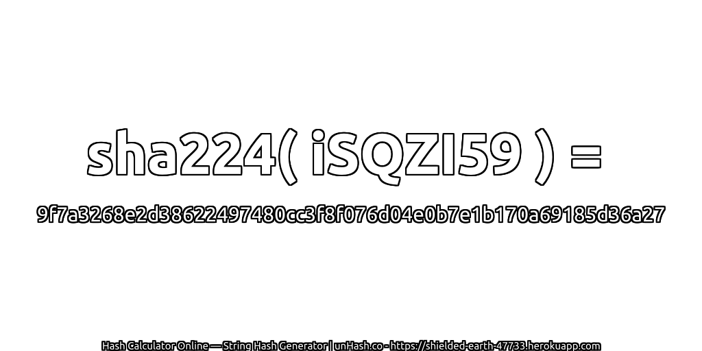 sha224( iSQZI59 ) = 9f7a3268e2d38622497480cc3f8f076d04e0b7e1b170a69185d36a27 | unHash.co