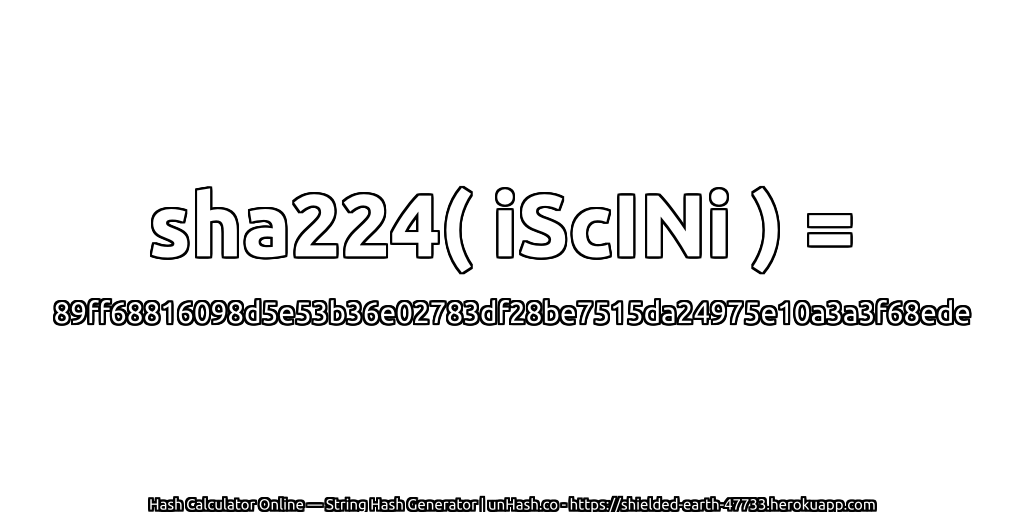 sha224( iScINi ) = 89ff68816098d5e53b36e02783df28be7515da24975e10a3a3f68ede | unHash.co