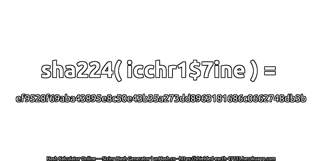 sha224( icchr1$7ine ) = ef9528f69aba43895e8c50e43b35a273dd8963181686c0662748db3b | unHash.co