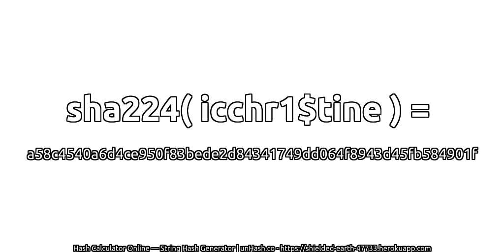 sha224( icchr1$tine ) = a58c4540a6d4ce950f83bede2d84341749dd064f8943d45fb584901f | unHash.co