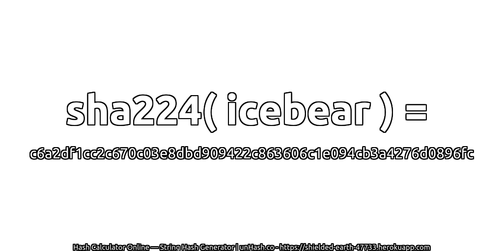 sha224( icebear ) = c6a2df1cc2c670c03e8dbd909422c863606c1e094cb3a4276d0896fc | unHash.co