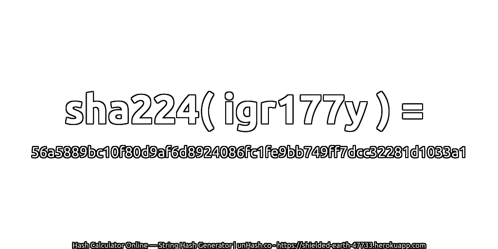 sha224( igr177y ) = 56a5889bc10f80d9af6d8924086fc1fe9bb749ff7dcc32281d1033a1 | unHash.co