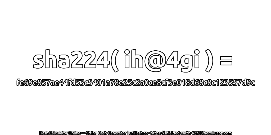 sha224( ih@4gi ) = fe69e857ae44fd53c5401a78e25c2a0ce8cf3e018d68c8c123557d9c | unHash.co