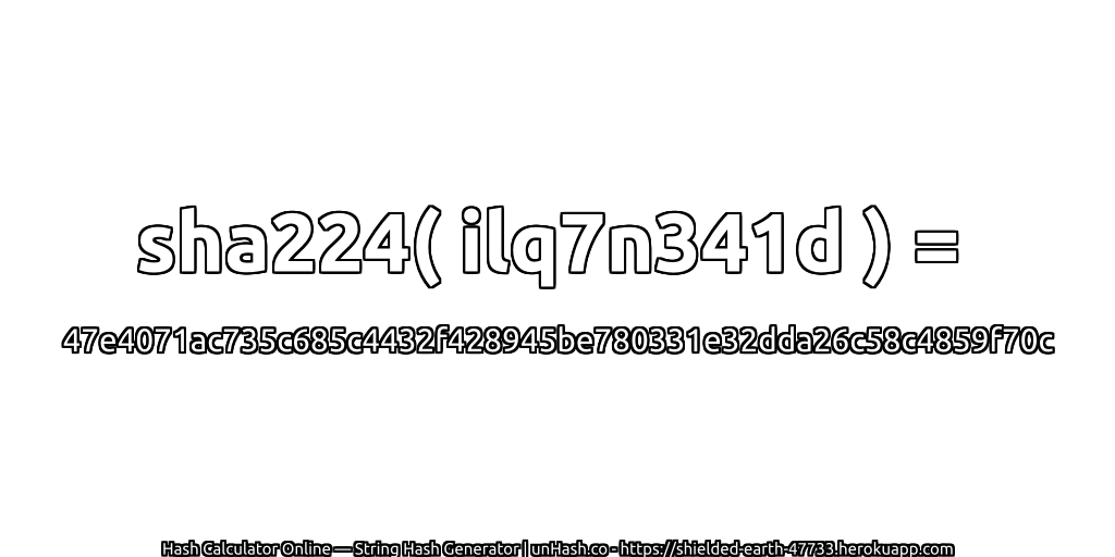 sha224( ilq7n341d ) = 47e4071ac735c685c4432f428945be780331e32dda26c58c4859f70c | unHash.co