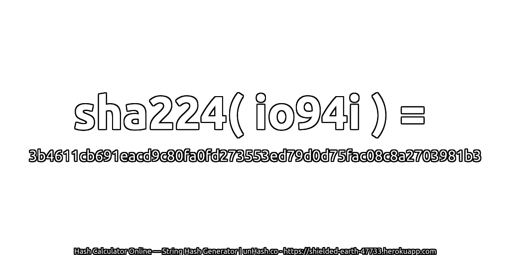 sha224( io94i ) = 3b4611cb691eacd9c80fa0fd273553ed79d0d75fac08c8a2703981b3 | unHash.co