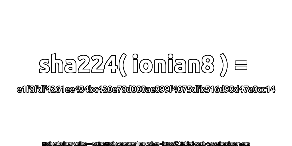 sha224( ionian8 ) = e1f8fdf4261ee434bc420e78d000ae899f4075dfb516d98d47a0cc14 | unHash.co