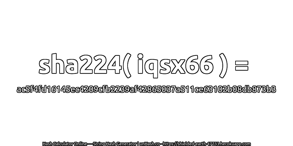 sha224( iqsx66 ) = ac5f4fd16145ec4209cfb2239af42865037a511ce63102b08db873b3 | unHash.co