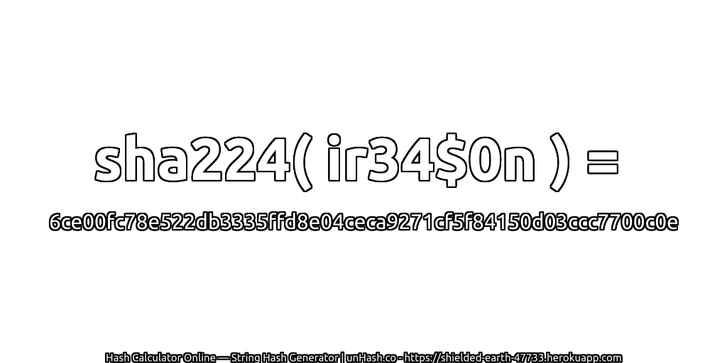 sha224( ir34$0n ) = 6ce00fc78e522db3335ffd8e04ceca9271cf5f84150d03ccc7700c0e | unHash.co